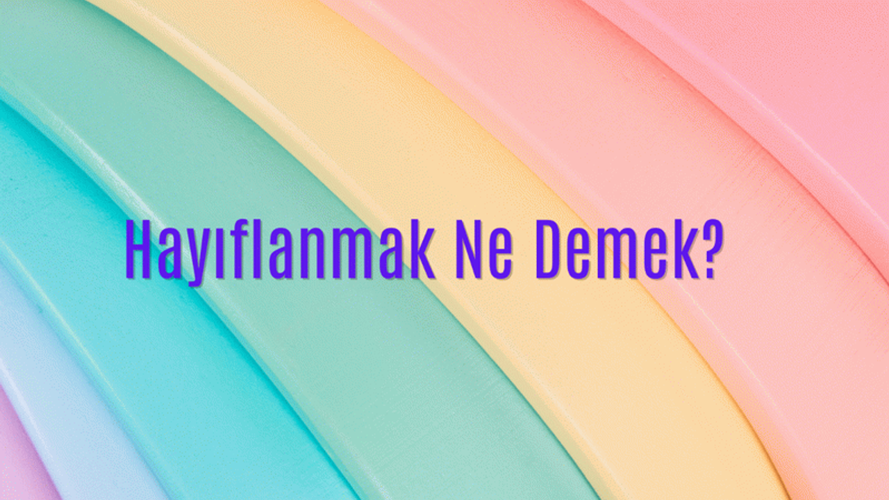 Hayıflanmak Nedir?