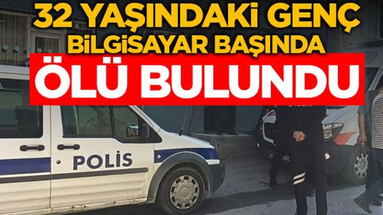Kütahya’da 32 yaşındaki genç bilgisayar başında ölü bulundu
