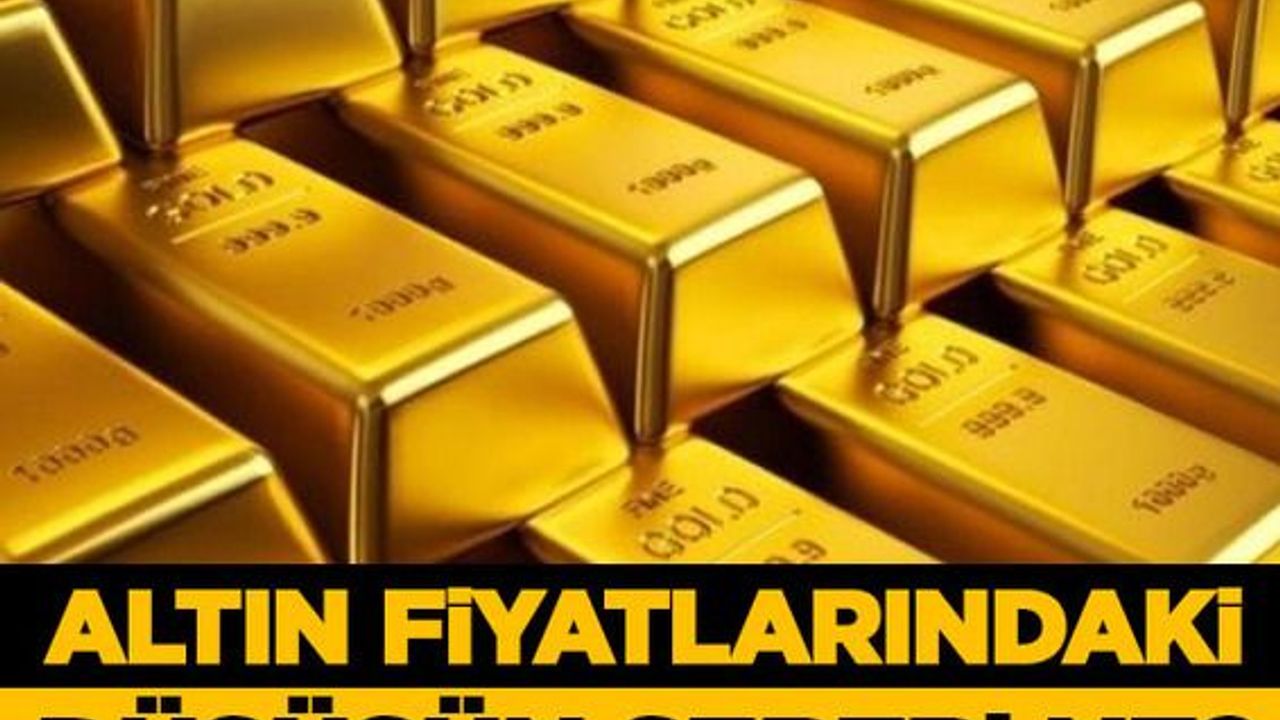 Altın fiyatlarındaki düşüşün sebebi ne?