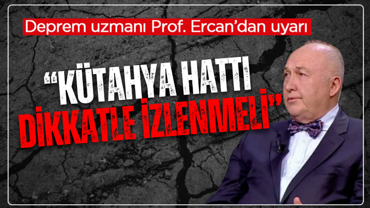 Deprem uzmanı Prof. Dr. Ercan’dan uyarı: “Kütahya hattı dikkatle izlenmeli