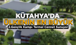 Kütahya'da ülkenin en büyük 2.gençlik kampı termal cennet sunuyor