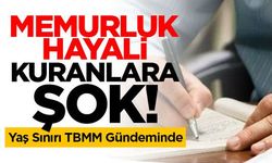 Memurluk Hayali Kuranlara Şok: Yaş Sınırı TBMM Gündeminde