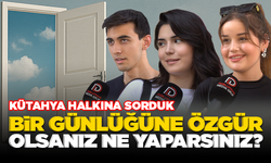 Kütahyalılara Sorduk: Bir Gün Özgür Olsan Ne Yapardın?