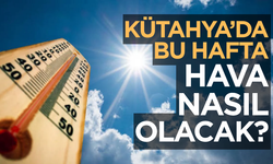 Kütahya’da Bu Hafta Hava Durumu Nasıl Olacak?