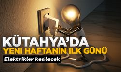 Kütahya'da yeni haftanın ilk günü elektrikler kesilecek