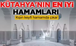 Kütahya'da kışın keyfi hamamda çıkıyor: En güzel hamamlar