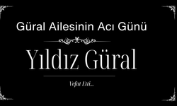 Güral Ailesinin Acı Günü: Yıldız Güral Vefat Etti