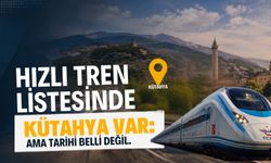 Hızlı Tren listesinde Kütahya var: Ama tarihi belli değil