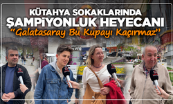 Kütahya Sokaklarında Şampiyonluk Heyecanı: “Galatasaray Bu Kupayı Kaçırmaz”