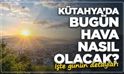 Kütahya'da bugün hava nasıl olacak?