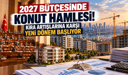2027 Bütçesinde Konut Hamlesi! Kira Artışlarına Karşı Yeni Dönem Başlıyor