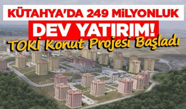 Kütahya'da 249 Milyonluk Dev Yatırım: TOKİ Konut Projesi Başladı