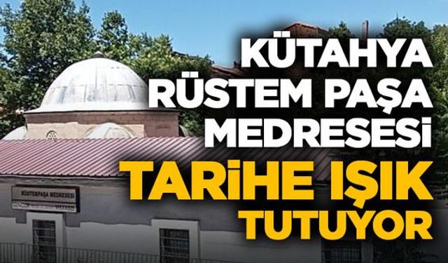 Kütahya Rüstem Paşa Medresesi tarihe ışık tutuyor