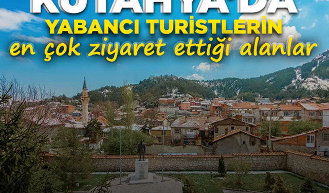 Kütahya'da yabancı turistlerin en çok ziyaret ettiği alanlar