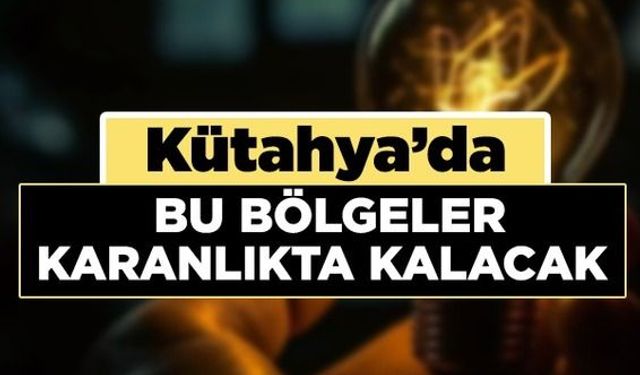 Kütahya'da pazar günü elektrikler kesilecek