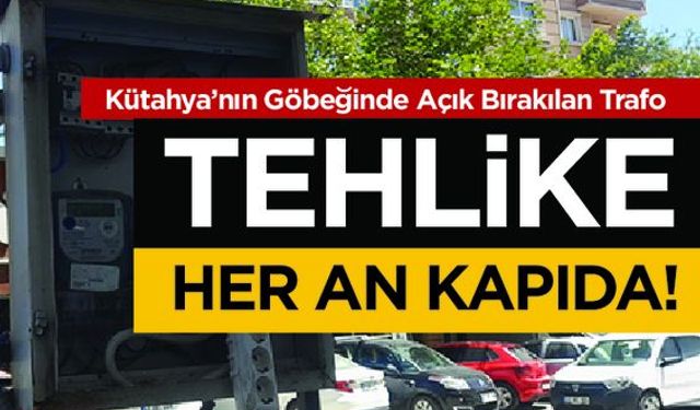 Kütahya’nın Göbeğinde Açık Trafo Tehlikesi!