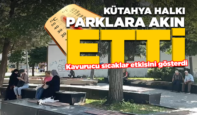 Kütahya Sıcağa Teslim Oldu: Parklar Serinleme Noktası Oldu