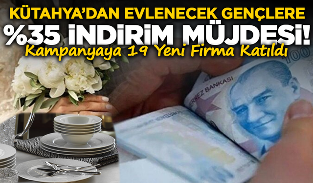 Kütahya’dan Evlenecek Gençlere %35 İndirim Müjdesi!: Kampanyaya 19 Yeni Firma