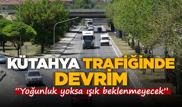 Kütahya trafiğinde devrim: Yoğunluk yoksa ışık beklenmeyecek