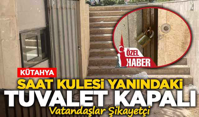 Kütahya Saat Kulesi Yanındaki Tuvalet Kapalı, Vatandaşlar Şikayetçi