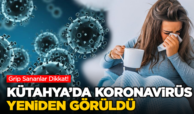 Grip Sananlar Dikkat! Kütahya’da Yeni Koronavirüs Varyantı Tespit Edildi
