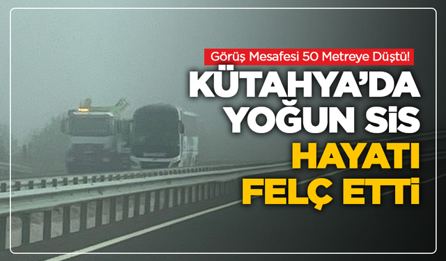 Kütahya'da sis, trafikte sürücülere zor anlar yaşattı