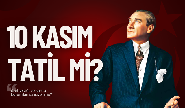 10 Kasım resmi tatil mi 2025, özel sektör ve kamu kurumları çalışıyor mu? 10 Kasım Atatürk'ü Anma Günü okullar tatil mi?