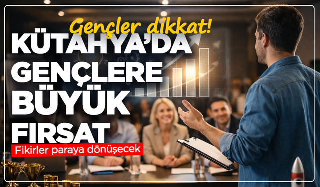 Kütahya’da gençlere büyük fırsat: Fikirler paraya dönüşecek