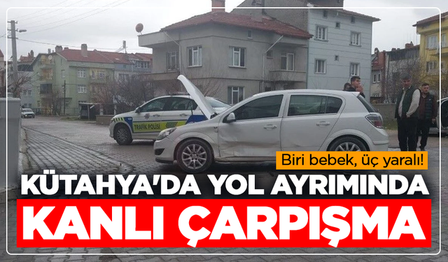 Kütahya'da yol ayrımında kanlı çarpışma: Biri bebek, üç yaralı!