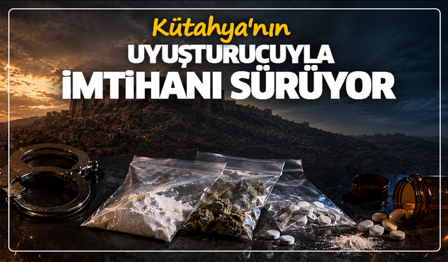 Kütahya'nın uyuşturucuyla imtihanı sürüyor: 12 kişi tutuklandı