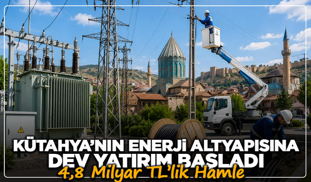 Kütahya’nın Enerji Altyapısına Dev Yatırım Başladı