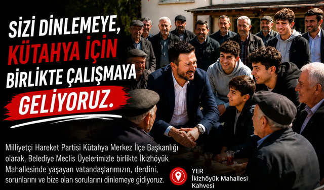 MHP Kütahya Merkez İlçe Başkanlığı "Sizi Dinlemeye Geliyoruz" Programlarını Başlatıyor