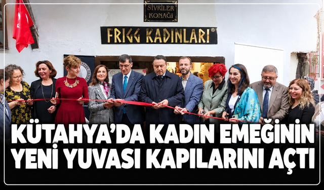 Kütahya'da kadın emeğinin yeni yuvası kapılarını açtı