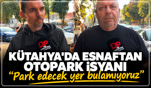 Kütahya'da esnafın park yeri çilesi bitmiyor: ''Dükkanımızın önünde yer bulamıyoruz''
