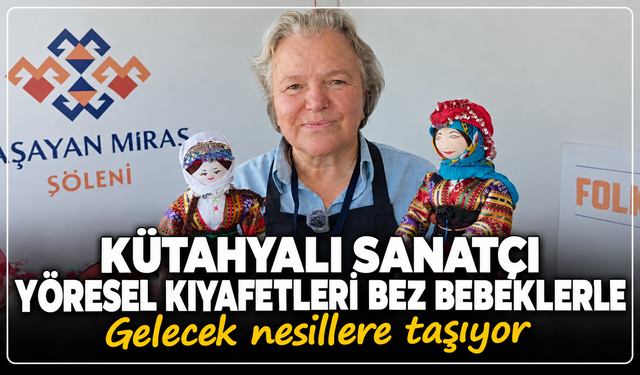 Kütahyalı sanatçı şehrin yöresel kıyafetlerini bez bebeklerle gelecek kuşaklara aktarıyor