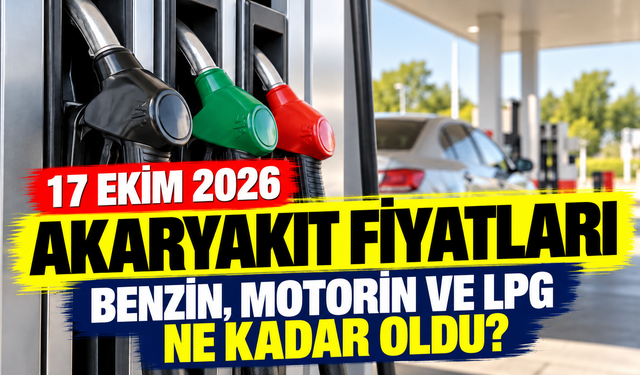 Benzin, motorin ve LPG ne kadar oldu?: 17 Ekim 2026 akaryakıt fiyatları