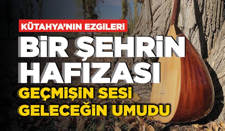 Bu Türkülerde Kütahya’nın Ruhu Saklı