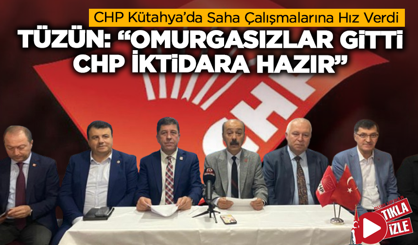 Kütahya'da Tüzün’den Sert Mesajlar! “Omurgasızlar Gitti, CHP İktidara Hazır”