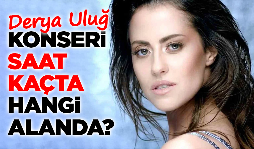Kütahya'da Derya Uluğ konseri saat kaçta, hangi alanda?