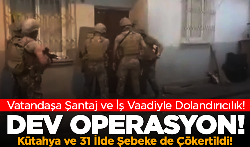 Kütahya ve 31 İlde 107 Milyonluk Vurgun Ağı Çöktü