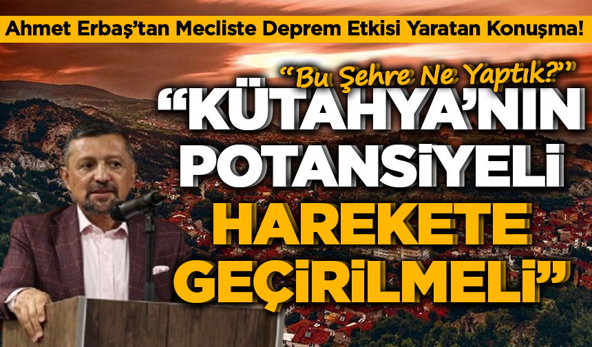 Ahmet Erbaş’tan Mecliste Deprem Etkisi Yaratan Konuşma!