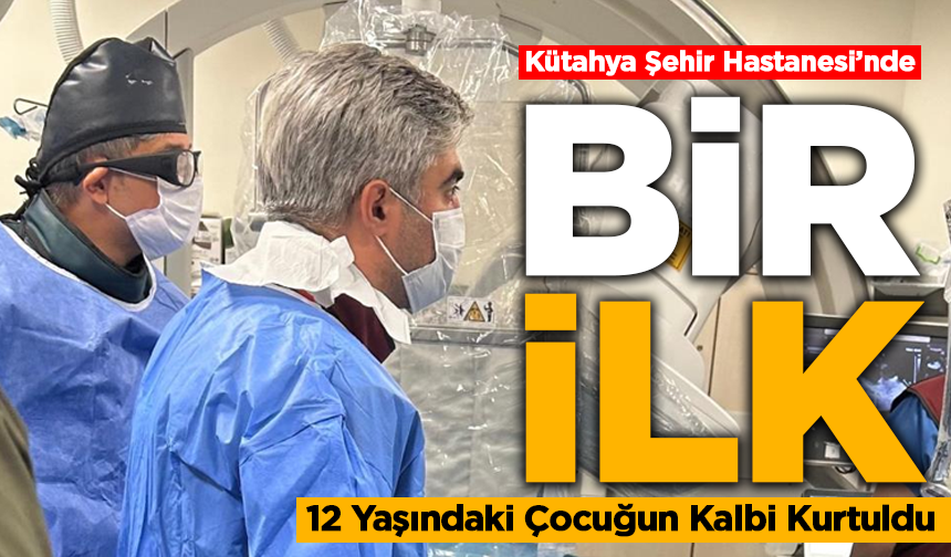 Kütahya Şehir Hastanesi’nde Bir İlk:  12 Yaşındaki Çocuğun Kalbi Kurtuldu