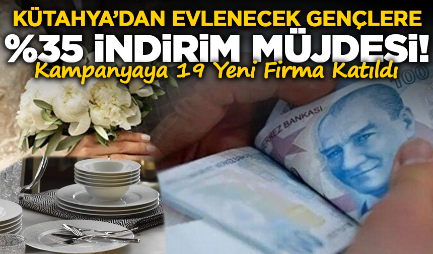 Kütahya’dan Evlenecek Gençlere %35 İndirim Müjdesi!: Kampanyaya 19 Yeni Firma