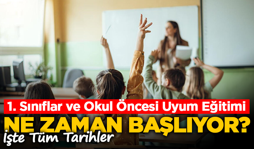1.Sınıflar ve Okul Öncesi Uyum Eğitimi Ne Zaman Başlıyor? İşte Tüm Tatil ve Kapanış Tarihleri
