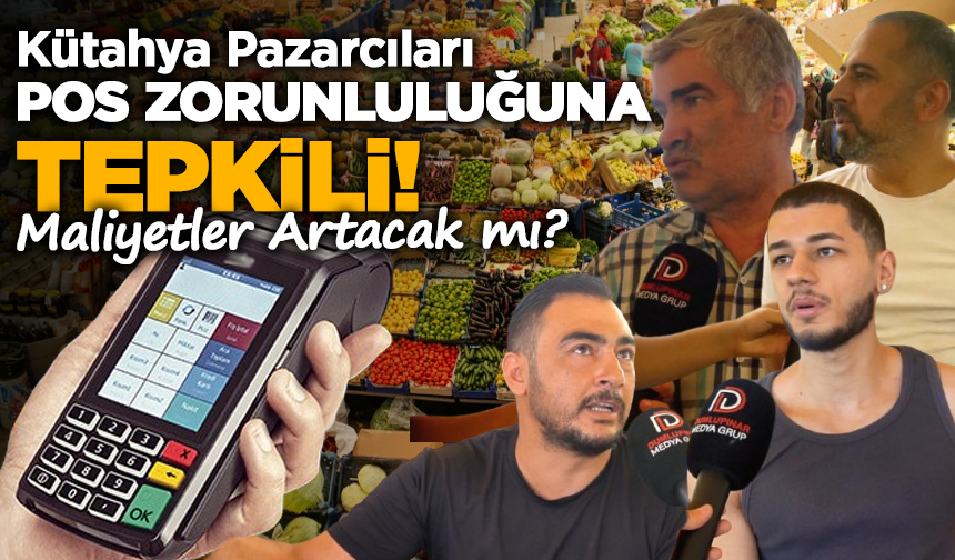 Kütahya Pazarcıları POS Zorunluluğuna Tepkili: Maliyetler Artacak mı?