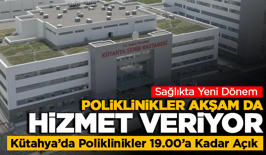 Kütahya Şehir Hastanesi’nde Akşam Muayene Başladı