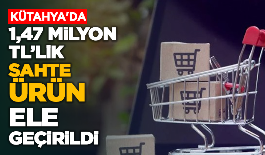 Kütahya’da 1,47 Milyon TL’lik Sahte Ürün Ele Geçirildi