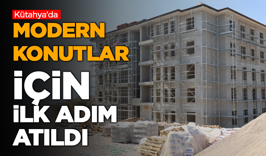 Modern Konutlar İçin İlk Adım Kütahya'da Atıldı