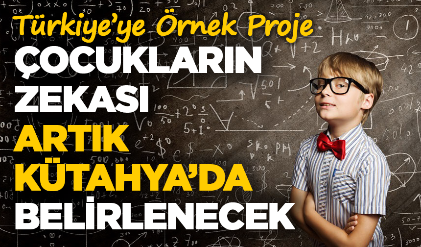 Kütahya'da Üstün Yetenek Tespitinde Türkiye’ye Örnek Proje