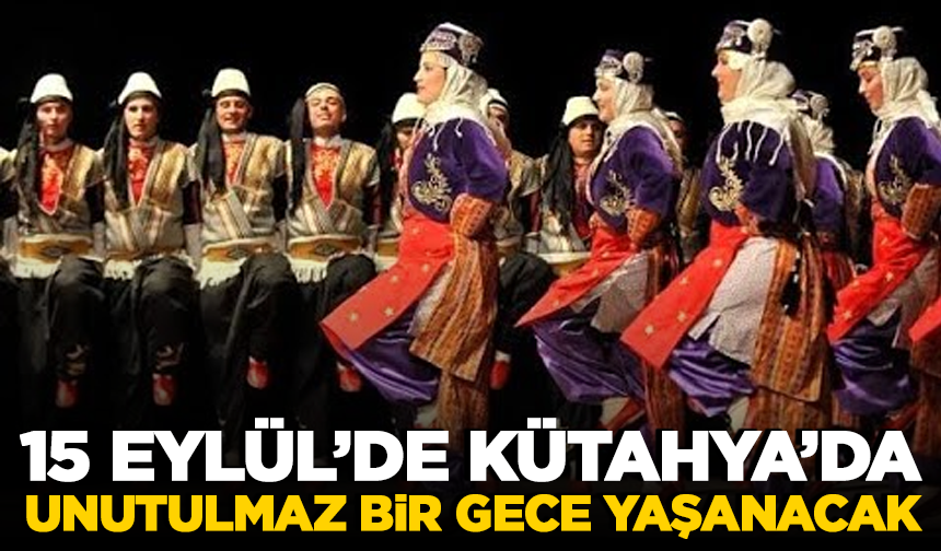 Kütahya'da  15 Eylül’de unutulmaz bir gece yaşanacak